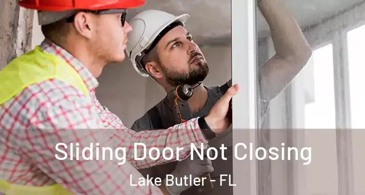  Sliding Door Not Closing Lake Butler - FL