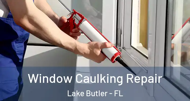  Window Caulking Repair Lake Butler - FL